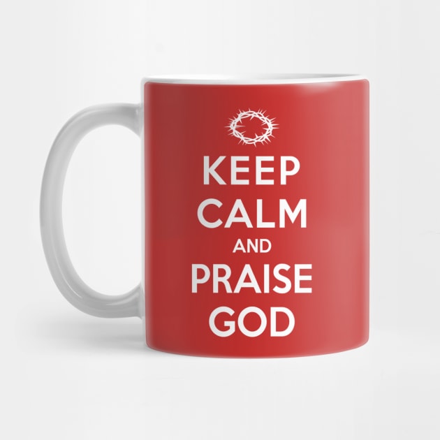 KEEP CALM AND PRAISE GOD by timlewis